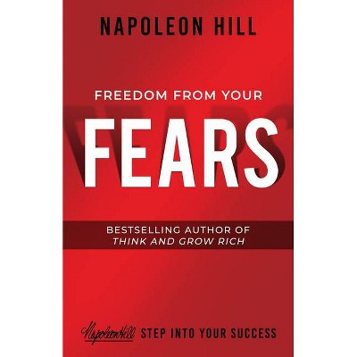 Freedom from Your Fears - (Official Publication of the Napoleon Hill Foundation) by  Napoleon Hill (Paperback)