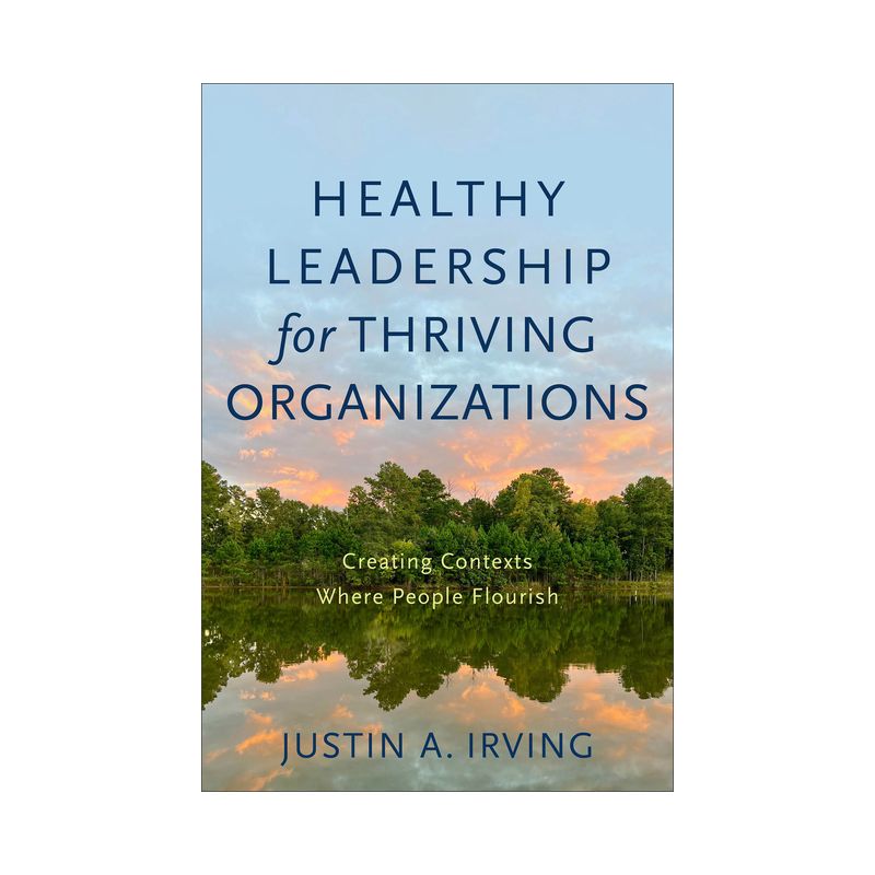 Healthy Leadership for Thriving Organizations - by Justin A Irving, 1 of 2