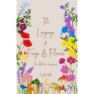 The Language of Fungi and Flowers - by  Flor Ana (Paperback) - 1 of 1