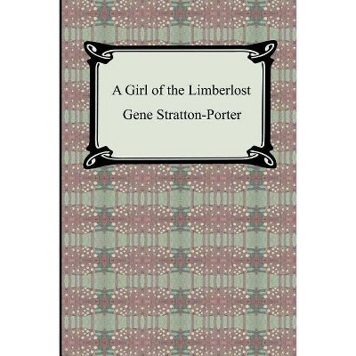 A Girl of the Limberlost - by  Gene Stratton-Porter (Paperback)