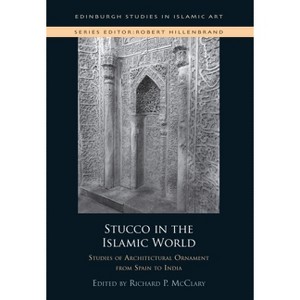 Stucco in the Islamic World - (Edinburgh Studies in Islamic Art) by  Richard P McClary (Hardcover) - 1 of 1