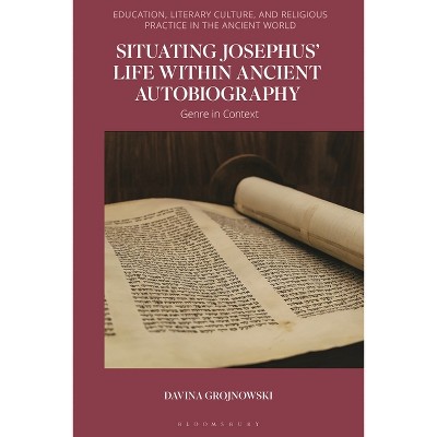 Situating Josephus' Life Within Ancient Autobiography - (Education, Literary Culture, and Religious Practice in the Ancient World) (Hardcover)