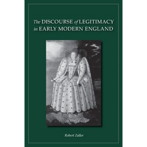 The Discourse of Legitimacy in Early Modern England - Annotated by  Robert Zaller (Hardcover) - 1 of 1