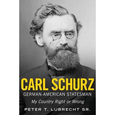 Carl Schurz, German-American Statesman - by  Peter T Lubrecht Sr (Paperback)