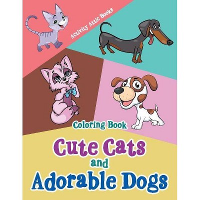 Cute Cats and Adorable Dogs Coloring Book - by  Activity Attic Books (Paperback)