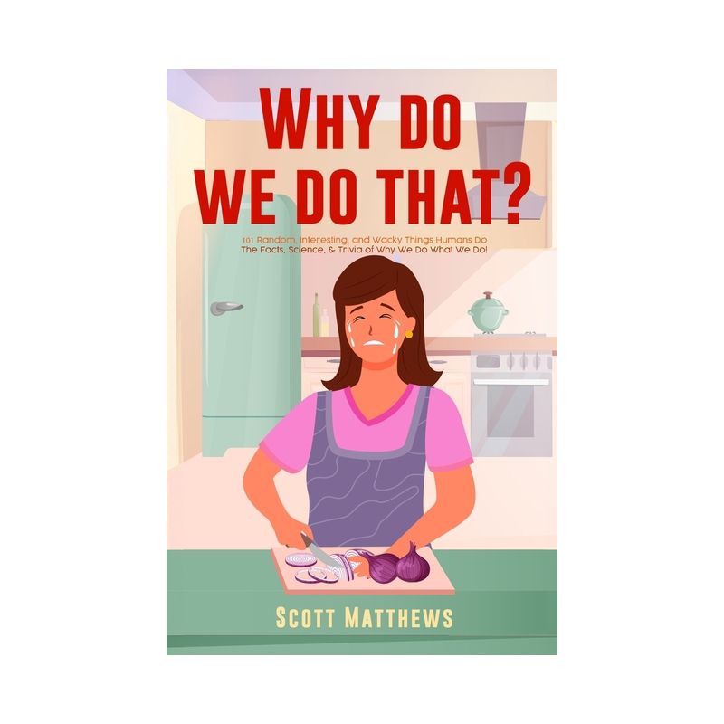 Why Do We Do That? - 101 Random, Interesting, and Wacky Things Humans Do - The Facts, Science, & Trivia of Why We Do What We Do! - (Paperback), 1 of 2