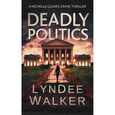 Deadly Politics - (Nichelle Clarke) by  LynDee Walker (Paperback)