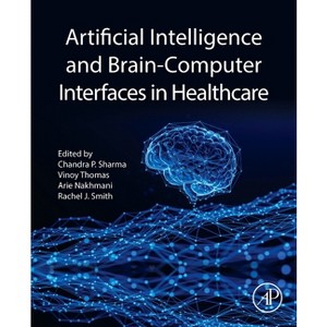 Artificial Intelligence and Bcis in Healthcare - by  Chandra P Sharma & Vinoy Thomas & Arie Nakhmani & Rachel June Smith (Paperback) - 1 of 1