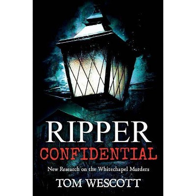 Ripper Confidential - (Jack the Ripper) by  Tom Wescott (Paperback)
