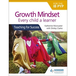 Growth Mindset for the IB Pyp: Every Child a Learner - by  Katherine Muncaster (Paperback) - 1 of 1