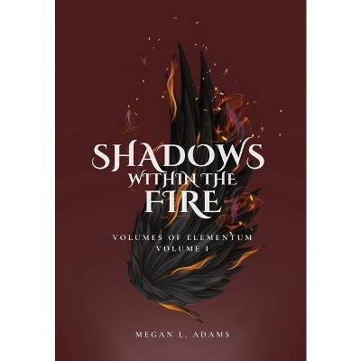 Shadows Within the Fire - (Volumes of Elementum) by  Megan L Adams (Hardcover)
