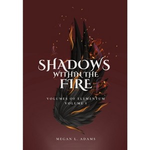 Shadows Within the Fire - (Volumes of Elementum) by  Megan L Adams (Hardcover) - 1 of 1