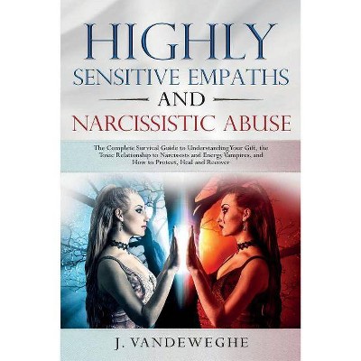 Highly Sensitive Empaths and Narcissistic Abuse - by  J Vandeweghe (Paperback)