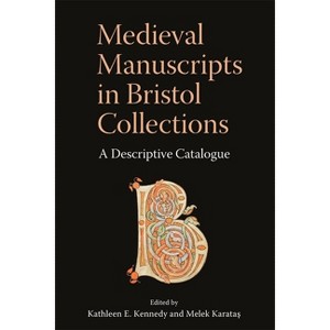 Medieval Manuscripts in Bristol Collections - by  Kathleen E Kennedy & Melek Karata&#351 (Hardcover) - 1 of 1