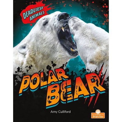 Polar Bear - (Deadliest Animals) by  Amy Culliford (Paperback)