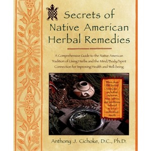 Secrets of Native American Herbal Remedies - (Healing Arts) by  Anthony J Cichoke (Paperback) - 1 of 1
