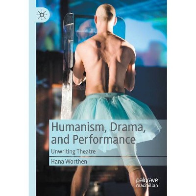 Humanism, Drama, and Performance - by  Hana Worthen (Paperback)