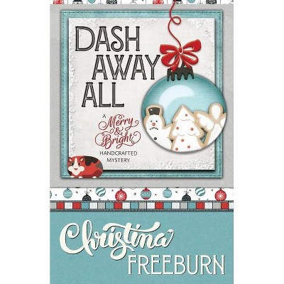 Dash Away All - (Merry & Bright Handcrafted Mystery) by  Christina Freeburn (Paperback)