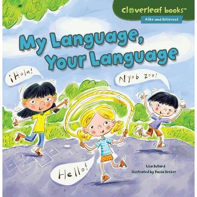 My Language, Your Language - (Cloverleaf Books (TM) -- Alike and Different) by  Lisa Bullard (Paperback)