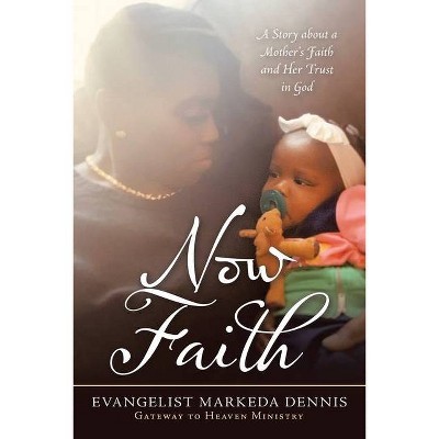 Now Faith - by  Evangelist Markeda Dennis (Paperback)