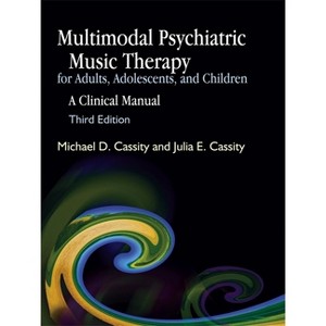 Multimodal Psychiatric Music Therapy for Adults, Adolescents, and Children - 3rd Edition by  Michael Cassity (Paperback) - 1 of 1