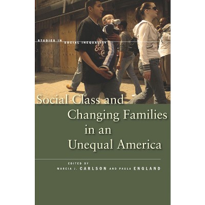 Social Class and Changing Families in an Unequal America - (Studies in Social Inequality) by  Marcia J Carlson & Paula England (Paperback)