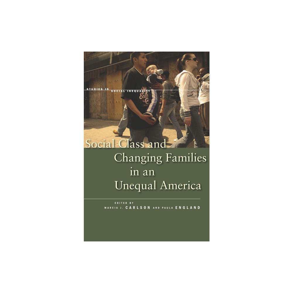 Social Class and Changing Families in an Unequal America - (Studies in Social Inequality) by Marcia J Carlson & Paula England (Paperback)