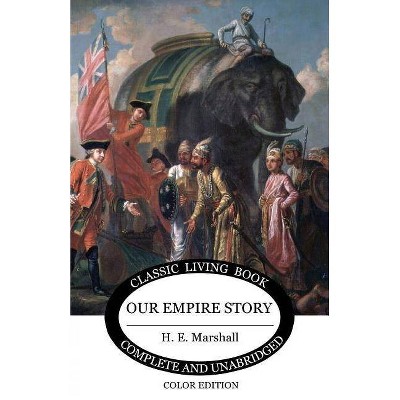 Our Empire Story (Color) - by  H E Marshall (Paperback)