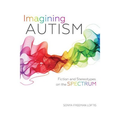 Imagining Autism - by  Sonya Freeman Loftis (Hardcover)