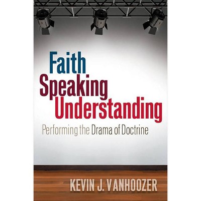 Faith Speaking Understanding - by  Kevin J Vanhoozer (Paperback)