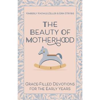 The Beauty of Motherhood - by  Kimberly Knowle-Zeller & Erin Strybis (Paperback)