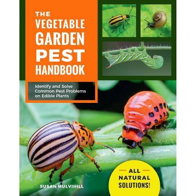 The Vegetable Garden Pest Handbook - by  Susan Mulvihill (Paperback)