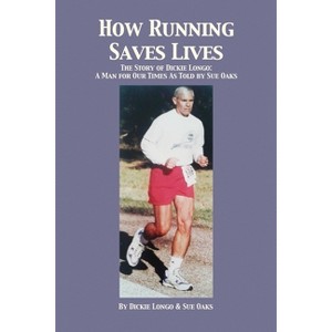 How Running Saves Lives - by  Dickie Longo & Sue Oaks (Paperback) - 1 of 1