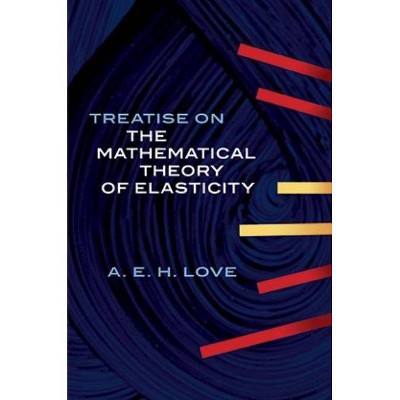 Treatise on the Mathematical Theory of Elasticity - (Dover Books on Physics & Chemistry) 4th Edition by  A E H Love (Paperback)