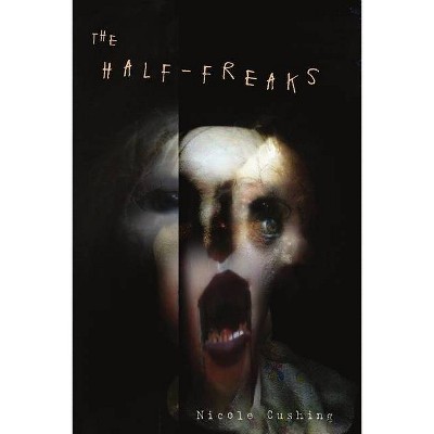 The Half-Freaks - by  Nicole Cushing (Paperback)