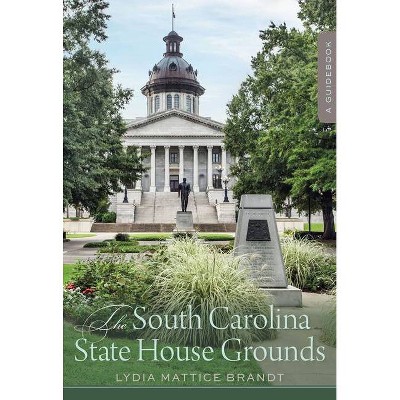 The South Carolina State House Grounds - by  Lydia Mattice Brandt (Paperback)