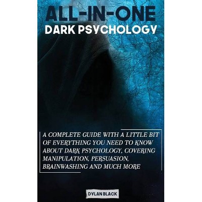 All-In-One Dark Psychology - by  Dylan Black (Hardcover)