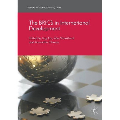 The Brics in International Development - (International Political Economy) by  Jing Gu & Alex Shankland & Anuradha Chenoy (Paperback)