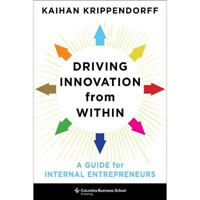 Driving Innovation from Within - (Columbia Business School Publishing) by  Kaihan Krippendorff (Hardcover)