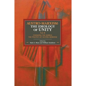 Austro-Marxism: The Ideology of Unity. Volume II - (Historical Materialism) by  Mark E Blum & William Smaldone (Paperback) - 1 of 1