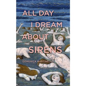 All Day I Dream about Sirens - by  Domenica Martinello (Paperback) - 1 of 1