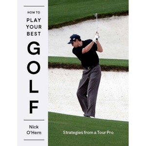How to Play Your Best Golf - by  Nick O'Hern (Hardcover) - 1 of 1