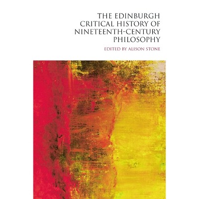 The Edinburgh Critical History of Nineteenth-Century Philosophy - (Edinburgh Critical History of Philosophy) by  Alison Stone (Paperback)
