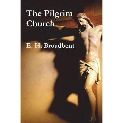 The Pilgrim Church - by  E H Broadbent (Paperback)