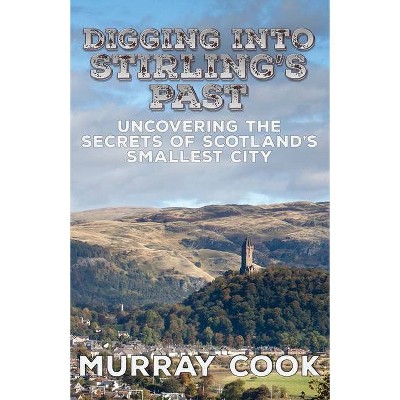 Digging into Stirling's Past - by  Murray Cook (Paperback)