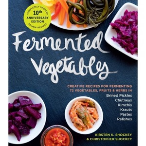 Fermented Vegetables, 10th Anniversary Edition - by  Kirsten K Shockey & Christopher Shockey (Paperback) - 1 of 1