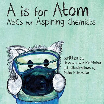 A is for Atom - by  John McMahon & Heidi McMahon (Paperback)