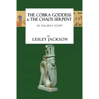 The Cobra Goddess & the Chaos Serpent - (Egyptian Gods) by  Lesley Jackson (Paperback)