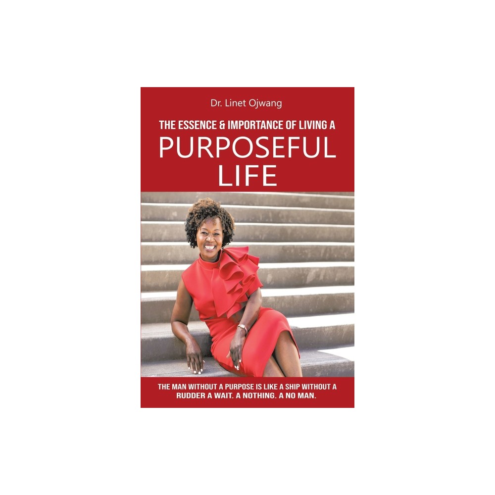 The Essence & Importance of Living A Purposeful Life - by Linet Ojwang (Paperback)