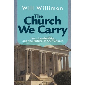 The Church We Carry - by  William H Willimon (Paperback) - 1 of 1